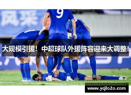 大规模引援！中超球队外援阵容迎来大调整！